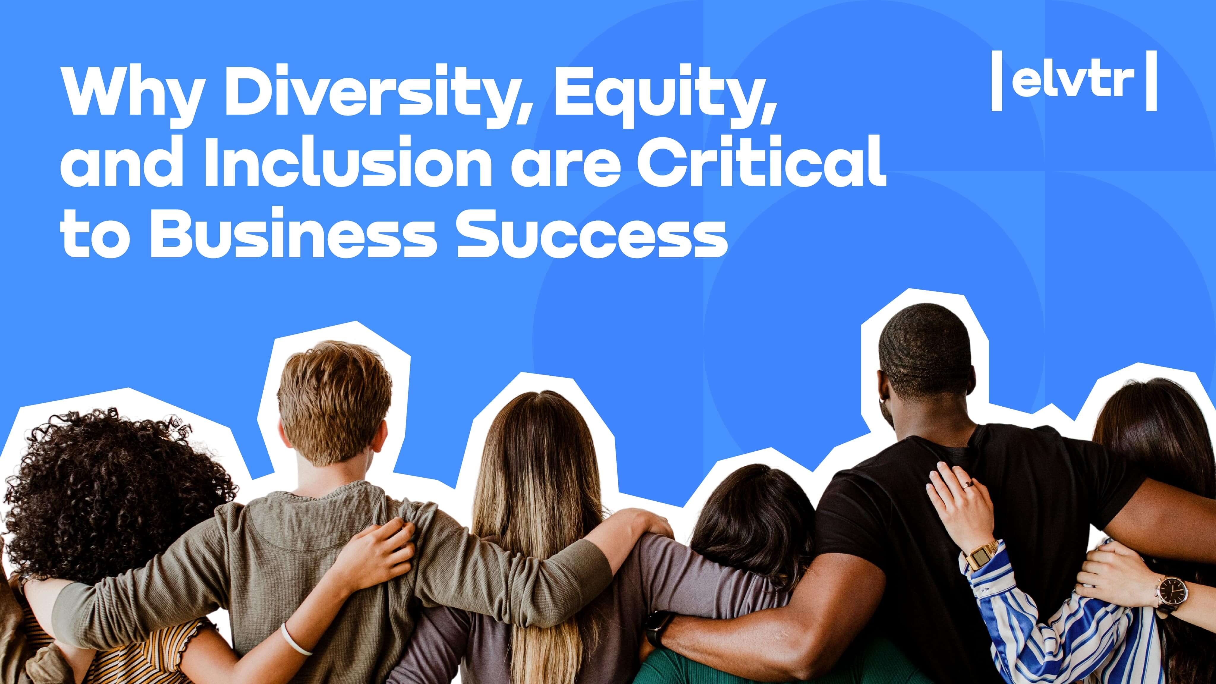 Why Diversity, Equity, and Inclusion are Critical to Business Success image